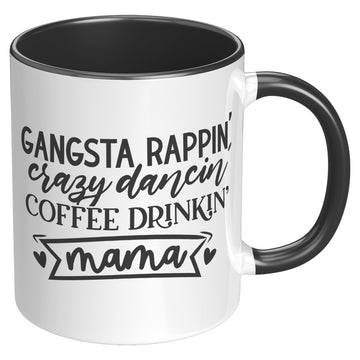 Gangsta Rappin', Crazy Dancin', Coffee Drinkin' Mama 11oz Accent Coffee Mug